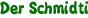 Der Schmidti