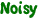 Noisy