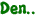 Den..