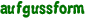 aufgussform