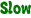 Slow