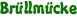 Brüllmücke