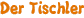 Der Tischler