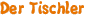 Der Tischler